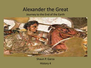Alexander the GreatJourney to the End of the Earth Shaun P. Garza History 4 