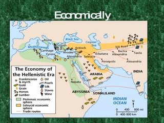 Economically Large empire allows for trade to expand. Caravans and Persia and Bactria (India). Seas and Mediterranean Empire. Rise of luxury products. 