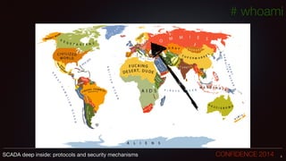 # whoami
3SCADA deep inside: protocols and security mechanisms		 	 	 	 	 	 	 CONFIDENCE 2014
 