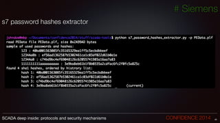 # Siemens
s7 password hashes extractor
!
40SCADA deep inside: protocols and security mechanisms		 	 	 	 	 	 	 CONFIDENCE 2014
 