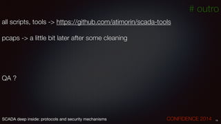# outro
all scripts, tools -> https://github.com/atimorin/scada-tools
!
pcaps -> a little bit later after some cleaning
!
!
!
!
QA ?
74SCADA deep inside: protocols and security mechanisms		 	 	 	 	 	 	 CONFIDENCE 2014
 