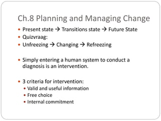 Ch.8 Planning and Managing Change
 Present state  Transitions state  Future State
 Quizvraag:
 Unfreezing  Changing ...