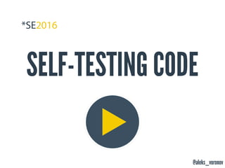 @aleks_voronov
SELF-TESTING CODE
 
