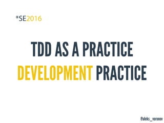 @aleks_voronov
TDD AS A PRACTICE
DEVELOPMENT PRACTICE
 