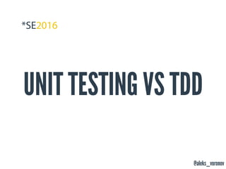 @aleks_voronov
UNIT TESTING VS TDD
 