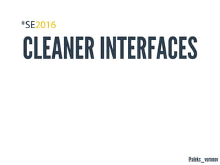 @aleks_voronov
CLEANER INTERFACES
 