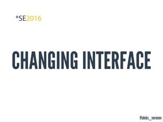 @aleks_voronov
CHANGING INTERFACE
 