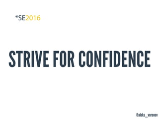 @aleks_voronov
STRIVE FOR CONFIDENCE
 