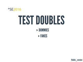 @aleks_voronov
TEST DOUBLES
‣ DUMMIES
‣ FAKES
 