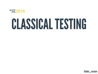 @aleks_voronov
CLASSICAL TESTING
 