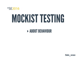 @aleks_voronov
MOCKIST TESTING
‣ ABOUT BEHAVIOUR
 