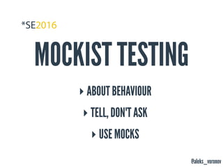 @aleks_voronov
MOCKIST TESTING
‣ ABOUT BEHAVIOUR
‣ TELL, DON'T ASK
‣ USE MOCKS
 