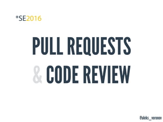 @aleks_voronov
PULL REQUESTS
& CODE REVIEW
 