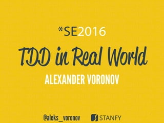 @aleks_voronov
TDD in Real World
ALEXANDER VORONOV
@aleks_voronov
 