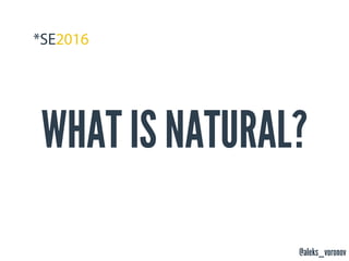 @aleks_voronov
WHAT IS NATURAL?
 