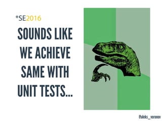 @aleks_voronov
SOUNDS LIKE
WE ACHIEVE
SAME WITH
UNIT TESTS...
 