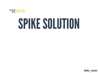 @aleks_voronov
SPIKE SOLUTION
 