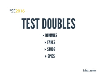 @aleks_voronov
TEST DOUBLES
‣ DUMMIES
‣ FAKES
‣ STUBS
‣ SPIES
 