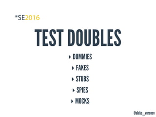 @aleks_voronov
TEST DOUBLES
‣ DUMMIES
‣ FAKES
‣ STUBS
‣ SPIES
‣ MOCKS
 