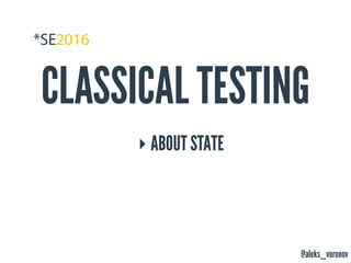 @aleks_voronov
CLASSICAL TESTING
‣ ABOUT STATE
 