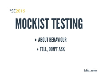 @aleks_voronov
MOCKIST TESTING
‣ ABOUT BEHAVIOUR
‣ TELL, DON'T ASK
 
