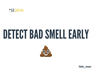 @aleks_voronov
DETECT BAD SMELL EARLY
#
 