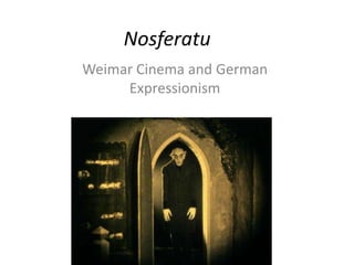 Nosferatu
Weimar Cinema and German
     Expressionism
 