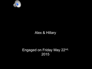 Alex & Hillary
Engaged on Friday May 22nd,
2015
 