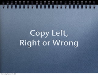 Copy Left,
                              Right or Wrong


Wednesday, February 9, 2011
 