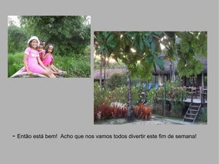-  Então está bem!  Acho que nos vamos todos divertir este fim de semana! 