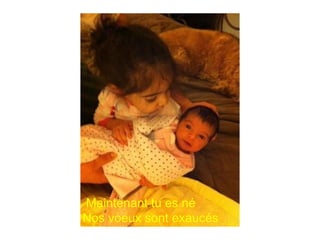 Maintenant tu es né
Nos voeux sont exaucés
 