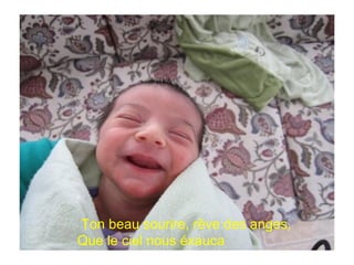 Ton beau sourire, rêve des anges,
Que le ciel nous éxauca
 