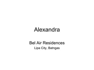 Alexandra
Bel Air Residences
Lipa City, Batngas
 