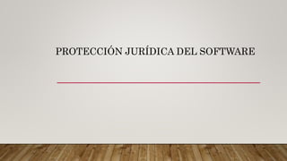 PROTECCIÓN JURÍDICA DEL SOFTWARE
 