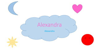 Alexandra
Alexandra
 