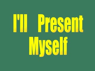 I'll  Present Myself 