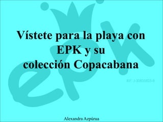 Vístete para la playa con
EPK y su
colección Copacabana
Alexandra Azpúrua
 