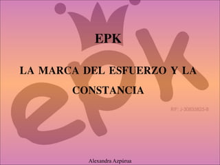 EPK
LA MARCA DEL ESFUERZO Y LA
CONSTANCIA
Alexandra Azpúrua
 