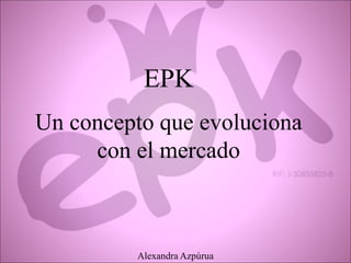 EPK
Un concepto que evoluciona
con el mercado
Alexandra Azpúrua
 