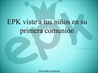 EPK viste a tus niños en su
primera comunión
Alexandra Azpúrua
 