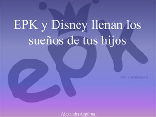 EPK y Disney llenan los
sueños de tus hijos
Alexandra Azpúrua
 