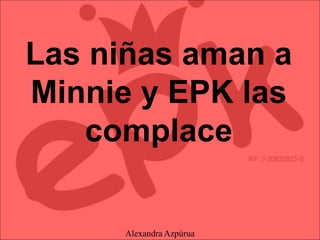 Las niñas aman a
Minnie y EPK las
complace
Alexandra Azpúrua
 