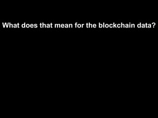 What does that mean for the blockchain data?
 