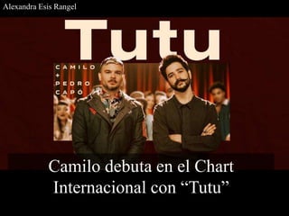 Camilo debuta en el Chart
Internacional con “Tutu”
Alexandra Esis Rangel
 