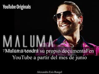 Maluma tendrá su propio documental en
YouTube a partir del mes de junio
Alexandra Esis Rangel
 