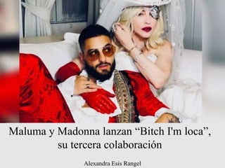 Maluma y Madonna lanzan “Bitch I'm loca”,
su tercera colaboración
Alexandra Esis Rangel
 