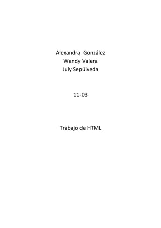 Alexandra González
Wendy Valera
July Sepúlveda

11-03

Trabajo de HTML

 