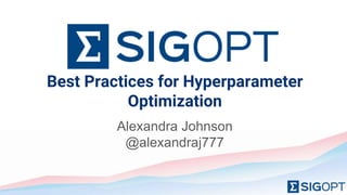 Best Practices for Hyperparameter
Optimization
Alexandra Johnson
@alexandraj777
 