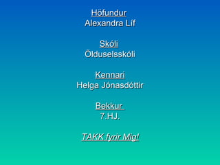 Höfundur   Alexandra Líf Skóli   Ölduselsskóli Kennari Helga Jónasdóttir Bekkur  7.HJ. TAKK fyrir Mig! 