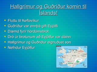 Hallgrímur og Guðríður komin til Íslands! Fluttu til Keflavíkur Guðríður var ennþá gift Eyjólfi Dæmd fyrir hórdómsbrot Dró úr brotunum að Eyjólfur var dáinn Hallgrímur og Guðríður eignuðust son Nefndur Eyjólfur 